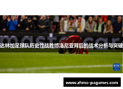 达林加足球队历史性战胜博洛尼亚背后的战术分析与突破