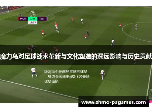 魔力鸟对足球战术革新与文化塑造的深远影响与历史贡献 魔力鸟对足球战术革新与文化塑造的深远影响与历史贡献