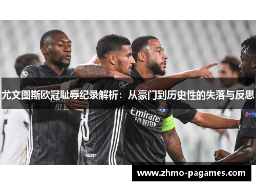 尤文图斯欧冠耻辱纪录解析：从豪门到历史性的失落与反思