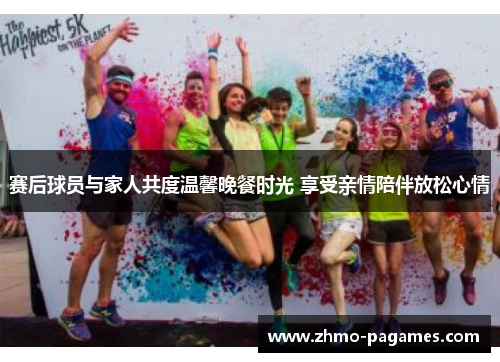 赛后球员与家人共度温馨晚餐时光 享受亲情陪伴放松心情 赛后球员与家人共度温馨晚餐时光 享受亲情陪伴放松心情