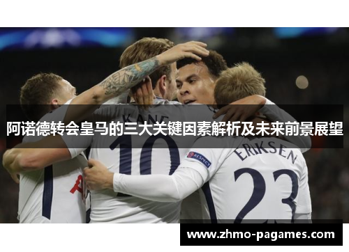 阿诺德转会皇马的三大关键因素解析及未来前景展望