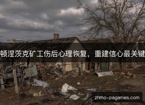 顿涅茨克矿工伤后心理恢复,重建信心最关键 顿涅茨克矿工伤后心理恢复,重建信心最关键